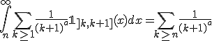 \Bigint_n^\infty\Bigsum_{k\ge 1} \frac{1}{(k+1)^a}\mathbb{1}_{]k,k+1]}(x)dx=\Bigsum_{k\ge n} \frac{1}{(k+1)^a